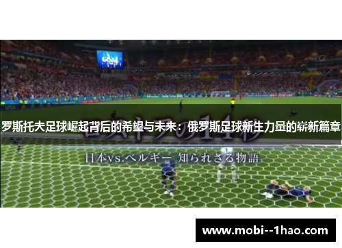 罗斯托夫足球崛起背后的希望与未来：俄罗斯足球新生力量的崭新篇章