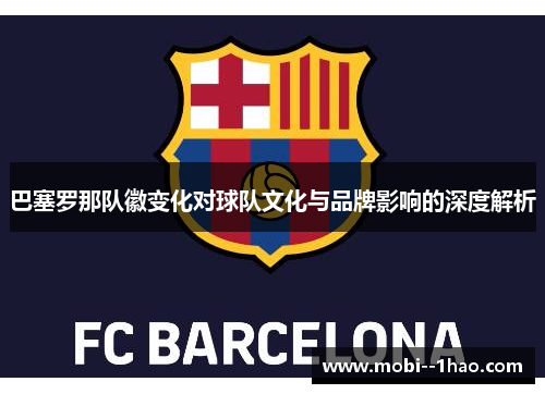 巴塞罗那队徽变化对球队文化与品牌影响的深度解析