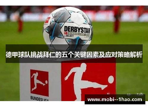 德甲球队挑战拜仁的五个关键因素及应对策略解析 德甲球队挑战拜仁的五个关键因素及应对策略解析