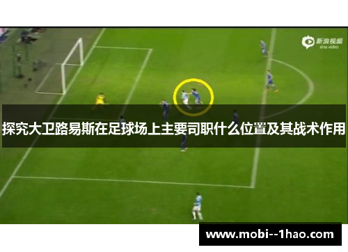 探究大卫路易斯在足球场上主要司职什么位置及其战术作用 探究大卫路易斯在足球场上主要司职什么位置及其战术作用