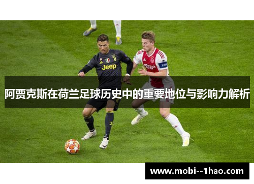 阿贾克斯在荷兰足球历史中的重要地位与影响力解析 阿贾克斯在荷兰足球历史中的重要地位与影响力解析