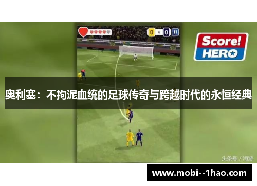 奥利塞：不拘泥血统的足球传奇与跨越时代的永恒经典