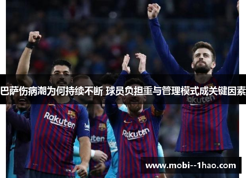 巴萨伤病潮为何持续不断 球员负担重与管理模式成关键因素 巴萨伤病潮为何持续不断 球员负担重与管理模式成关键因素