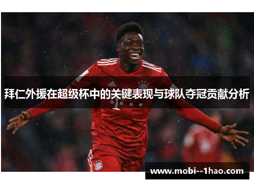 拜仁外援在超级杯中的关键表现与球队夺冠贡献分析