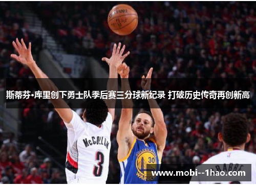 斯蒂芬·库里创下勇士队季后赛三分球新纪录 打破历史传奇再创新高