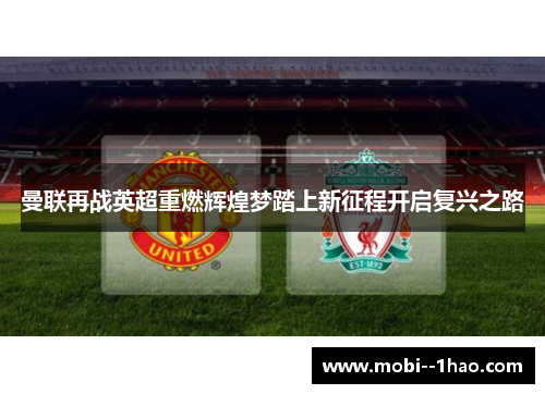 曼联再战英超重燃辉煌梦踏上新征程开启复兴之路