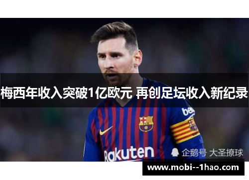 梅西年收入突破1亿欧元 再创足坛收入新纪录 梅西年收入突破1亿欧元 再创足坛收入新纪录