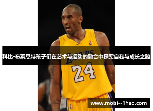科比·布莱恩特孩子们在艺术与运动的融合中探索自我与成长之路