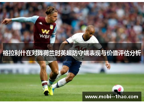 格拉利什在对阵荷兰时英超防守端表现与价值评估分析