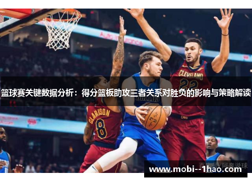 篮球赛关键数据分析:得分篮板助攻三者关系对胜负的影响与策略解读 篮球赛关键数据分析:得分篮板助攻三者关系对胜负的影响与策略解读