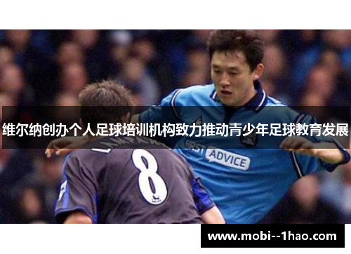 维尔纳创办个人足球培训机构致力推动青少年足球教育发展