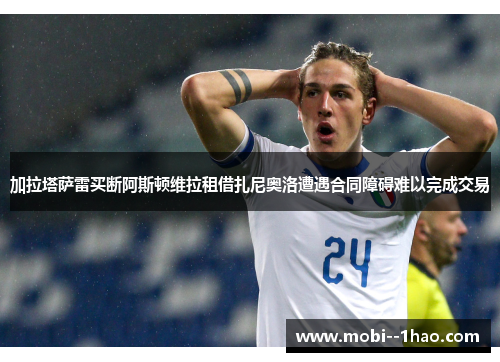 加拉塔萨雷买断阿斯顿维拉租借扎尼奥洛遭遇合同障碍难以完成交易 加拉塔萨雷买断阿斯顿维拉租借扎尼奥洛遭遇合同障碍难以完成交易