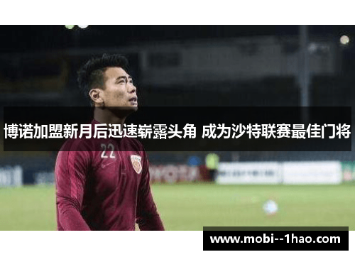 博诺加盟新月后迅速崭露头角 成为沙特联赛最佳门将 博诺加盟新月后迅速崭露头角 成为沙特联赛最佳门将