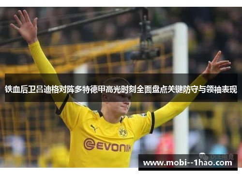 铁血后卫吕迪格对阵多特德甲高光时刻全面盘点关键防守与领袖表现