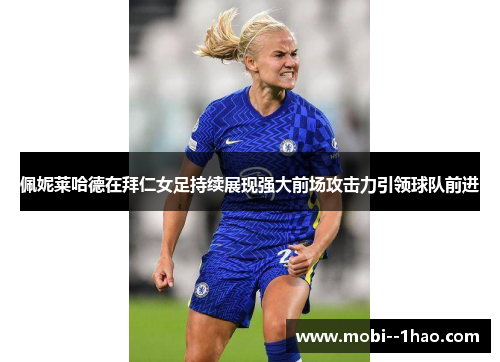 佩妮莱哈德在拜仁女足持续展现强大前场攻击力引领球队前进 佩妮莱哈德在拜仁女足持续展现强大前场攻击力引领球队前进