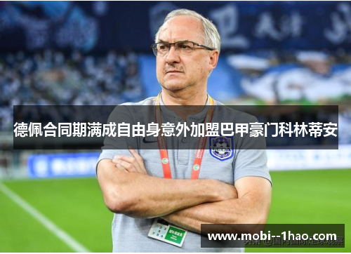 德佩合同期满成自由身意外加盟巴甲豪门科林蒂安